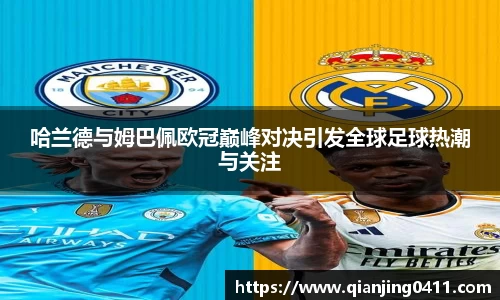 哈兰德与姆巴佩欧冠巅峰对决引发全球足球热潮与关注