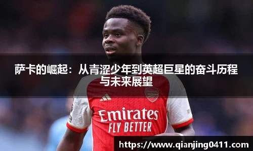 萨卡的崛起：从青涩少年到英超巨星的奋斗历程与未来展望